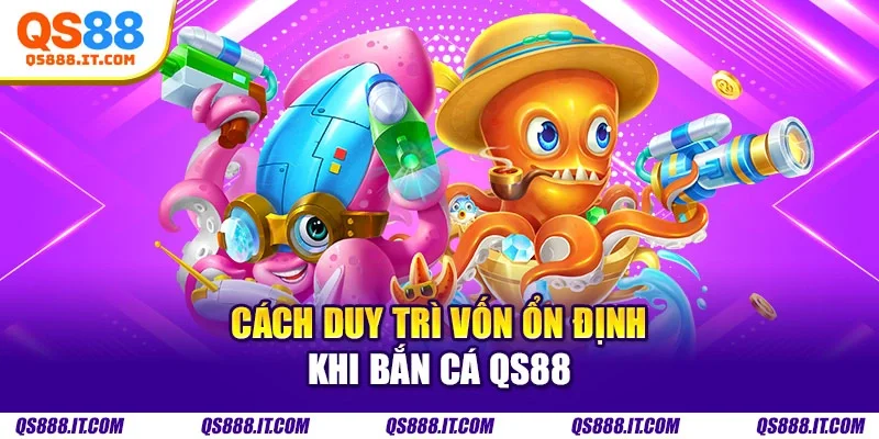 Cách duy trì vốn ổn định khi bắn cá QS88