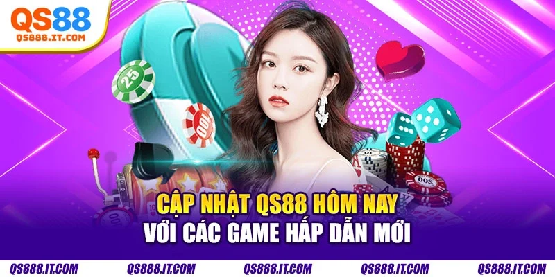 Cập nhật QS88 hôm nay với các game hấp dẫn mới