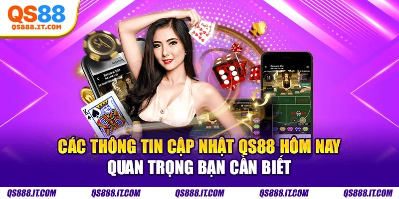 Các thông tin cập nhật QS88 hôm nay quan trọng bạn cần biết