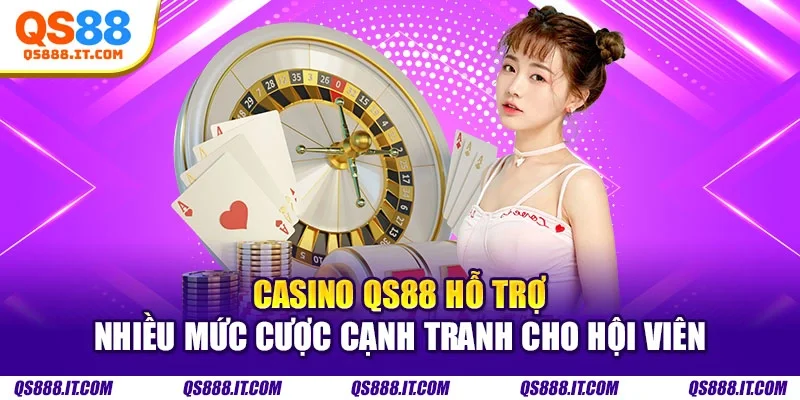 Casino Qs88 hỗ trợ nhiều mức cược cạnh tranh cho hội viên