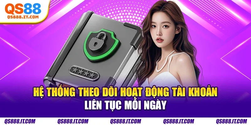 Hệ thống theo dõi hoạt động tài khoản liên tục mỗi ngày