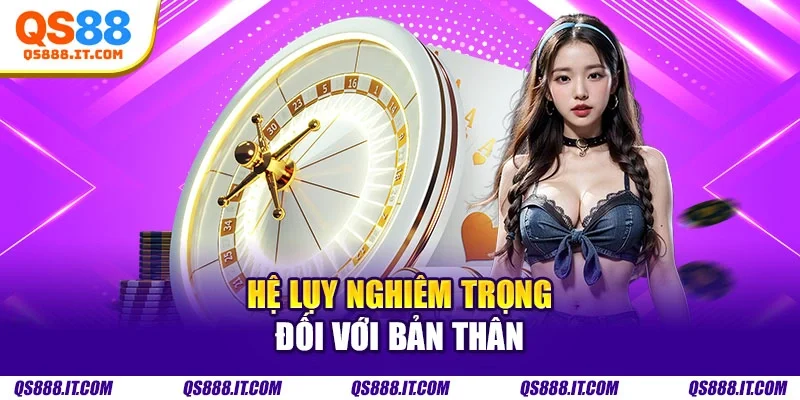 Hệ lụy nghiêm trọng đối với bản thân
