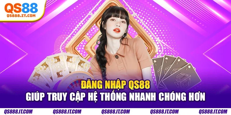 Đăng nhập QS88 giúp truy cập hệ thống nhanh chóng hơn