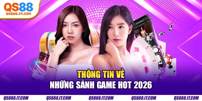 Thông tin về những sảnh game hot 2026
