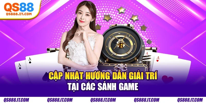 Cập nhật hướng dẫn giải trí tại các sảnh game