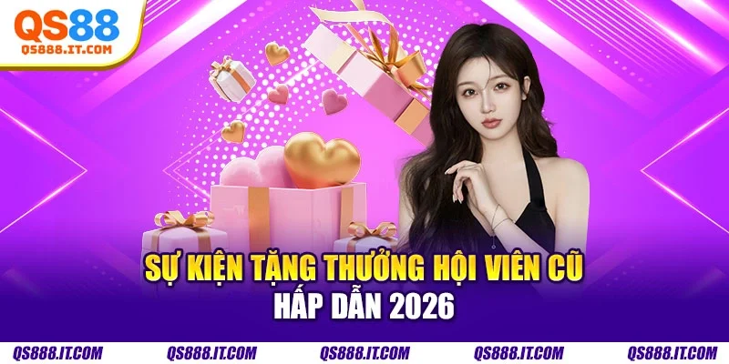 Sự kiện tặng thưởng hội viên cũ hấp dẫn 2026