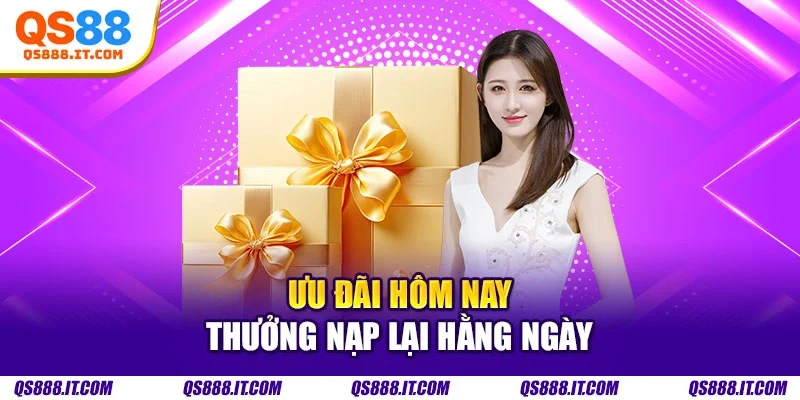 Ưu đãi hôm nay thưởng nạp lại hằng ngày