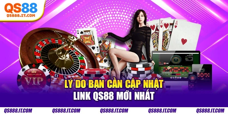 Lý do bạn cần cập nhật link QS88 mới nhất