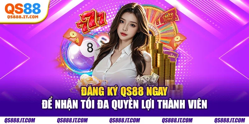 Đăng ký QS88 ngay để nhận tối đa quyền lợi thành viên