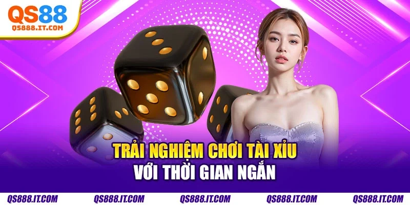 Trải nghiệm chơi tài xỉu với thời gian ngắn