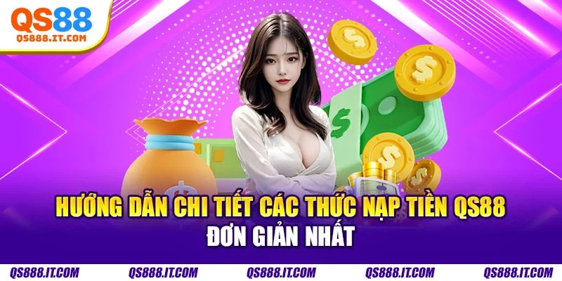 Hướng dẫn chi tiết các thức nạp tiền QS88 đơn giản nhất