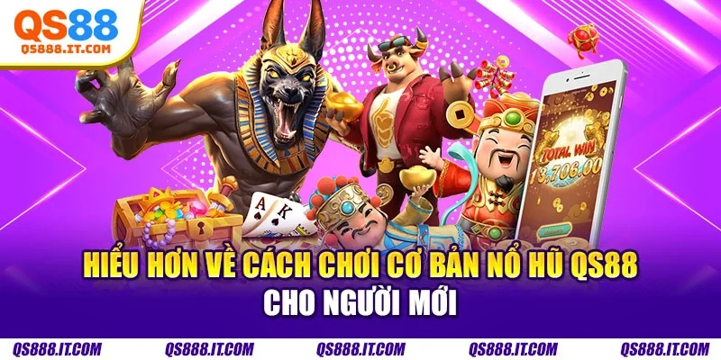 Hiểu hơn về cách chơi cơ bản nổ hũ QS88 cho người mới