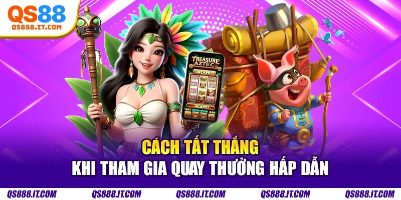 Cách tất thắng khi tham gia quay thưởng hấp dẫn