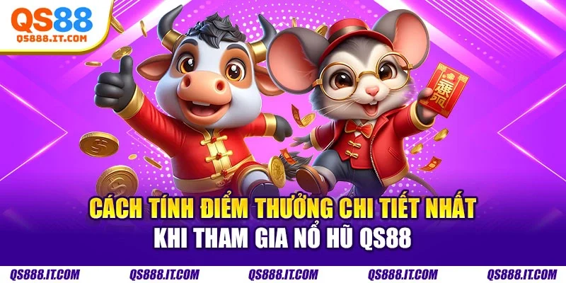 Cách tính điểm thưởng chi tiết nhất khi tham gia nổ hũ QS88