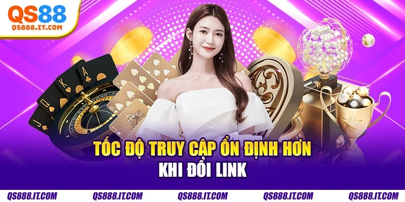Tốc độ truy cập ổn định hơn khi đổi link