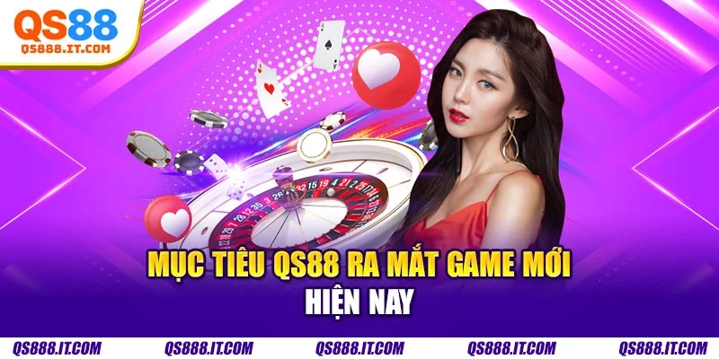 Mục tiêu QS88 ra mắt game mới hiện nay
