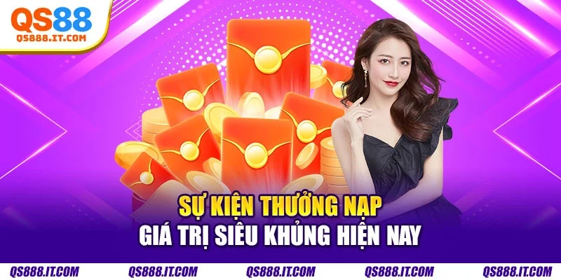Sự kiện thưởng nạp giá trị siêu khủng hiện nay