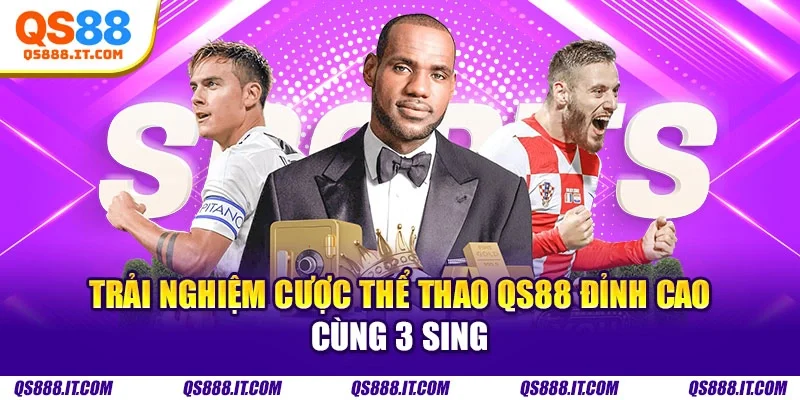 Trải nghiệm cược thể thao QS88 đỉnh cao cùng 3 SING