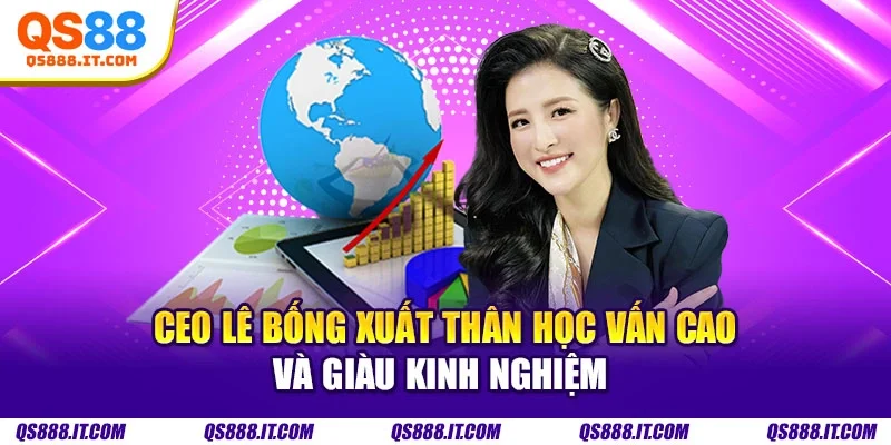 CEO Lê Bống xuất thân học vấn cao và giàu kinh nghiệm