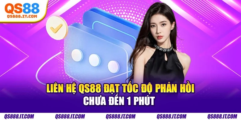 Liên hệ QS88 đạt tốc độ phản hồi chưa đến 1 phút 