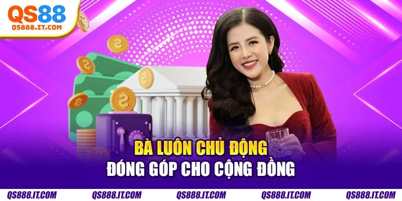 Bà luôn chủ động đóng góp cho cộng đồng